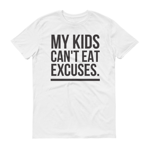 "MY KIDS CAN'T EAT EXCUSES" T-SHIRT