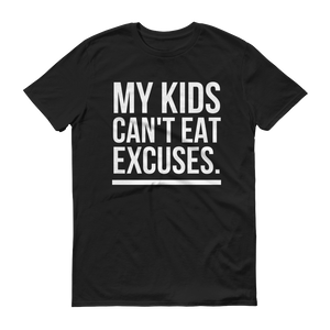 "MY KIDS CAN'T EAT EXCUSES" T-SHIRT